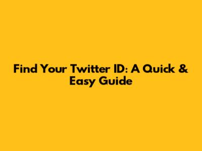 Find Your Twitter ID: A Quick & Easy Guide