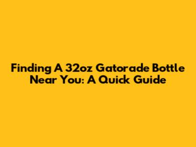 Finding A 32oz Gatorade Bottle Near You: A Quick Guide