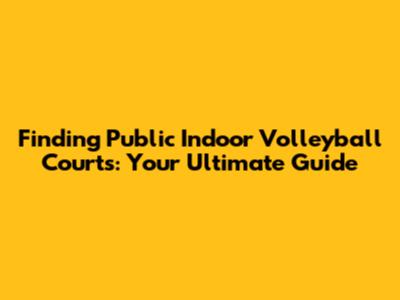 Finding Public Indoor Volleyball Courts: Your Ultimate Guide