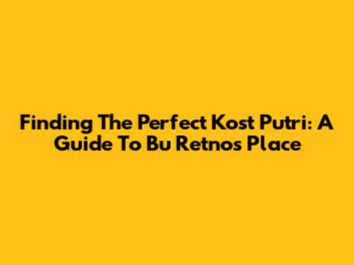 Finding The Perfect Kost Putri: A Guide To Bu Retno's Place