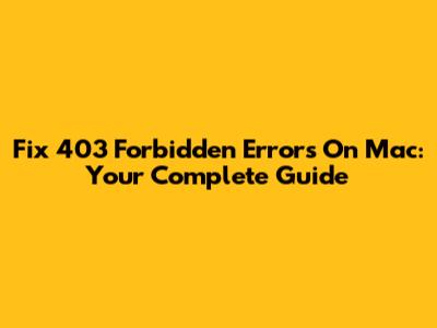 Fix 403 Forbidden Errors On Mac: Your Complete Guide