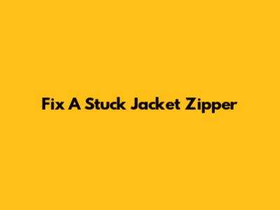 Fix A Stuck Jacket Zipper