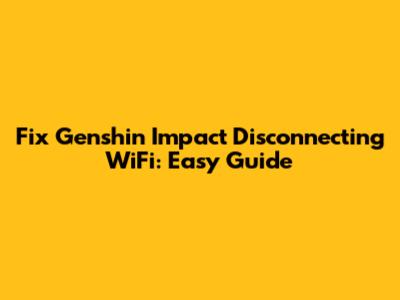 Fix Genshin Impact Disconnecting WiFi: Easy Guide