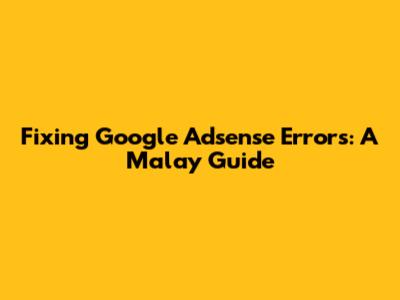 Fixing Google Adsense Errors: A Malay Guide