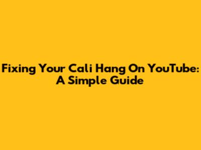 Fixing Your Cali Hang On YouTube: A Simple Guide
