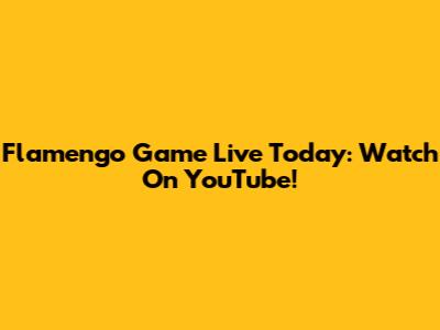 Flamengo Game Live Today: Watch On YouTube!