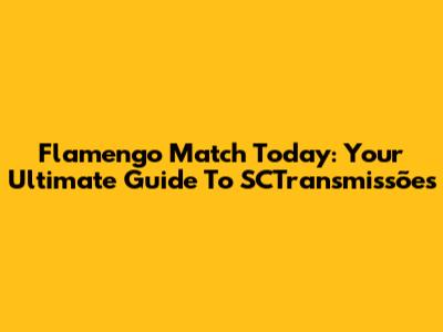 Flamengo Match Today: Your Ultimate Guide To SCTransmissões