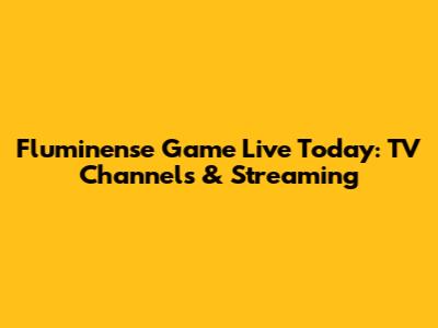 Fluminense Game Live Today: TV Channels & Streaming