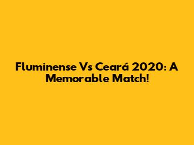 Fluminense Vs Ceará 2020: A Memorable Match!