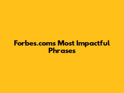 Forbes.com's Most Impactful Phrases