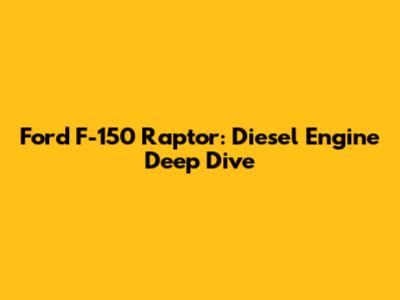 Ford F-150 Raptor: Diesel Engine Deep Dive