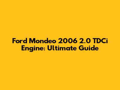 Ford Mondeo 2006 2.0 TDCi Engine: Ultimate Guide