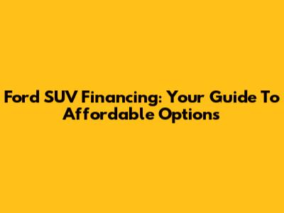 Ford SUV Financing: Your Guide To Affordable Options