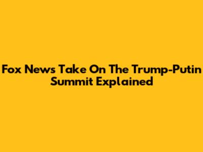 Fox News' Take On The Trump-Putin Summit Explained