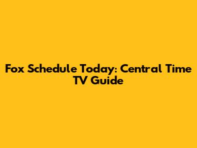 Fox Schedule Today: Central Time TV Guide