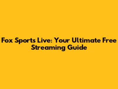 Fox Sports Live: Your Ultimate Free Streaming Guide
