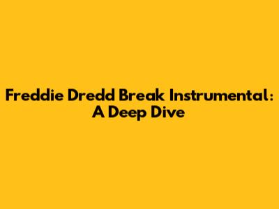 Freddie Dredd Break Instrumental: A Deep Dive