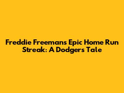 Freddie Freeman's Epic Home Run Streak: A Dodgers Tale