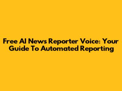 Free AI News Reporter Voice: Your Guide To Automated Reporting