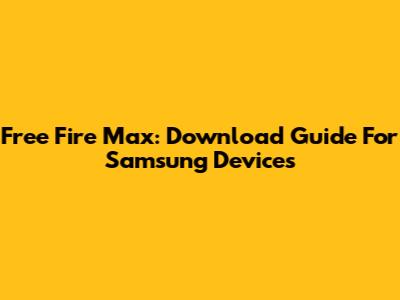 Free Fire Max: Download Guide For Samsung Devices