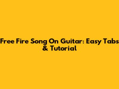 Free Fire Song On Guitar: Easy Tabs & Tutorial