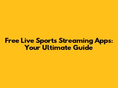 Free Live Sports Streaming Apps: Your Ultimate Guide