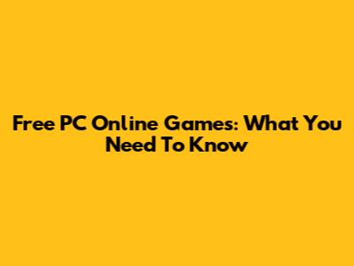 Free PC Online Games: What You Need To Know