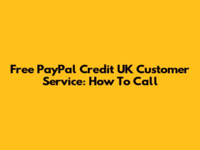 Free PayPal Credit UK Customer Service: How To Call