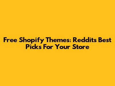 Free Shopify Themes: Reddit's Best Picks For Your Store