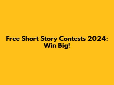 Free Short Story Contests 2024: Win Big!