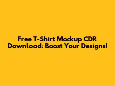 Free T-Shirt Mockup CDR Download: Boost Your Designs!