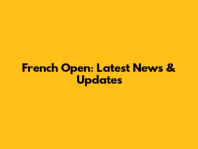 French Open: Latest News & Updates