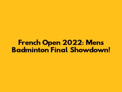 French Open 2022: Men's Badminton Final Showdown!