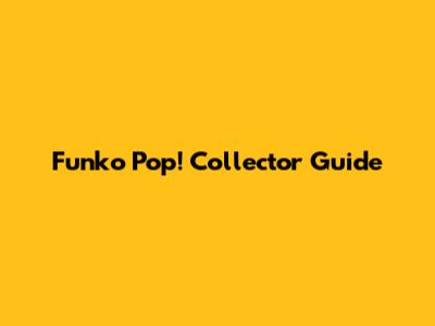 Funko Pop! Collector Guide