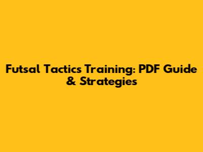 Futsal Tactics Training: PDF Guide & Strategies