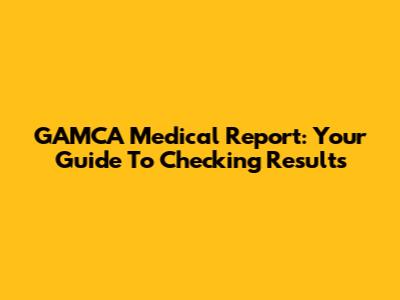 GAMCA Medical Report: Your Guide To Checking Results