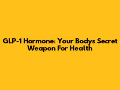 GLP-1 Hormone: Your Body's Secret Weapon For Health