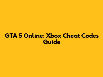 GTA 5 Online: Xbox Cheat Codes Guide