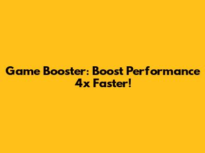 Game Booster: Boost Performance 4x Faster!