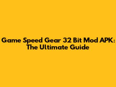 Game Speed Gear 32 Bit Mod APK: The Ultimate Guide