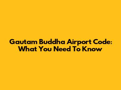 Gautam Buddha Airport Code: What You Need To Know