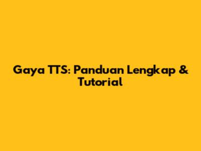 Gaya TTS: Panduan Lengkap & Tutorial