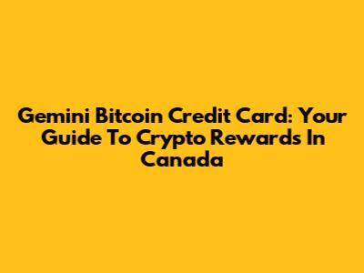 Gemini Bitcoin Credit Card: Your Guide To Crypto Rewards In Canada