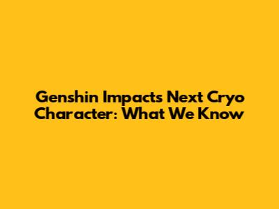 Genshin Impact's Next Cryo Character: What We Know