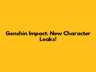 Genshin Impact: New Character Leaks!