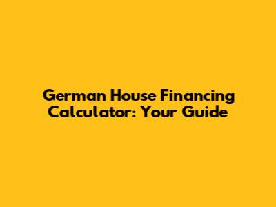 German House Financing Calculator: Your Guide