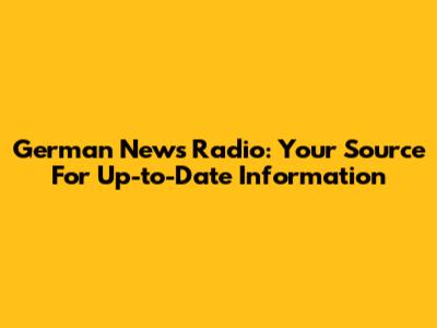 German News Radio: Your Source For Up-to-Date Information