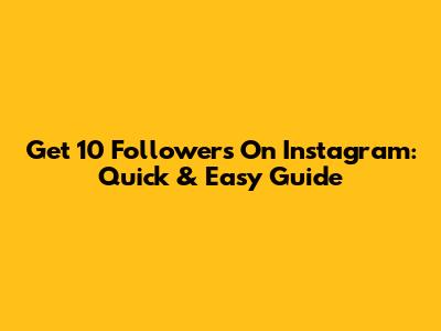 Get 10 Followers On Instagram: Quick & Easy Guide