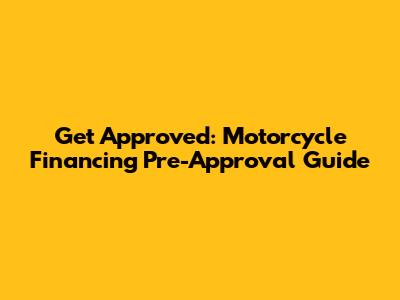 Get Approved: Motorcycle Financing Pre-Approval Guide