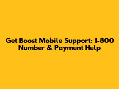 Get Boost Mobile Support: 1-800 Number & Payment Help